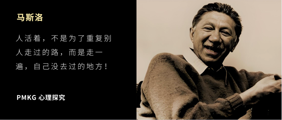 马斯洛：人活着，是为了重复别人走过的路，而是走一遍，自己没去过的地方！