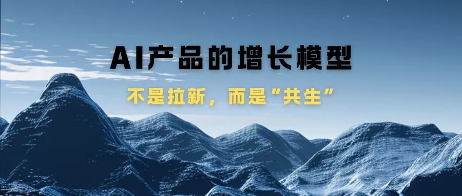 AI产品的增长模型：不是拉新，而是“共生”！